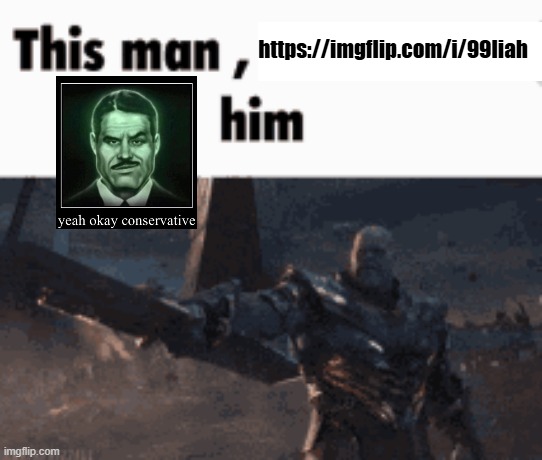 This man, _____ him | https://imgflip.com/i/99liah | image tagged in this man _____ him | made w/ Imgflip meme maker