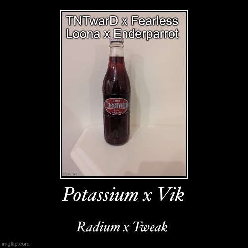 Potassium x Vik | Radium x Tweak | image tagged in funny,demotivationals | made w/ Imgflip demotivational maker