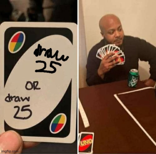UNO Draw 25 Cards | image tagged in memes,uno draw 25 cards | made w/ Imgflip meme maker