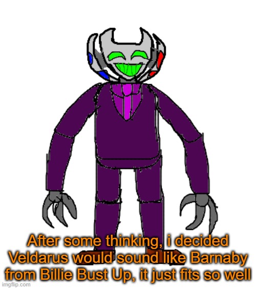 What do yall think? | After some thinking, i decided Veldarus would sound like Barnaby from Billie Bust Up, it just fits so well | image tagged in veldarus | made w/ Imgflip meme maker