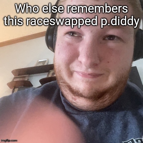 BraxtonCummings Face Reveal | Who else remembers this raceswapped p.diddy | image tagged in braxtoncummings face reveal | made w/ Imgflip meme maker