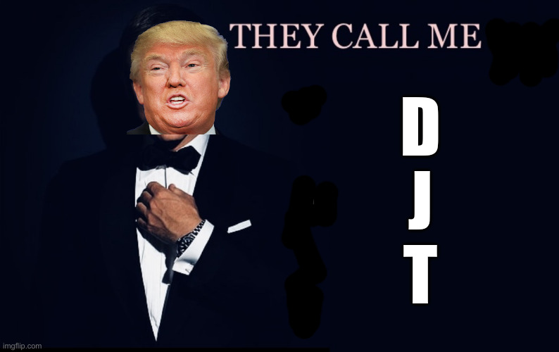 Trump, Donald J. Trump | D
J
T | image tagged in they call me 007,political meme,politics,funny memes,funny,donald trump | made w/ Imgflip meme maker