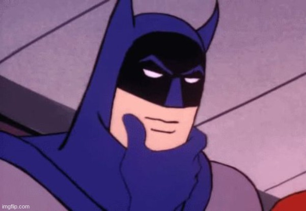 Batman Pondering | image tagged in batman pondering | made w/ Imgflip meme maker