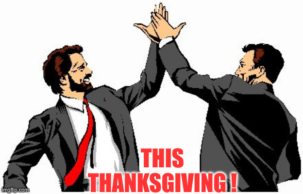 Happier Thanksgiving, Hopefully ! | THIS THANKSGIVING ! | image tagged in high five office bros,political meme,politics,funny memes,funny,donald trump | made w/ Imgflip meme maker