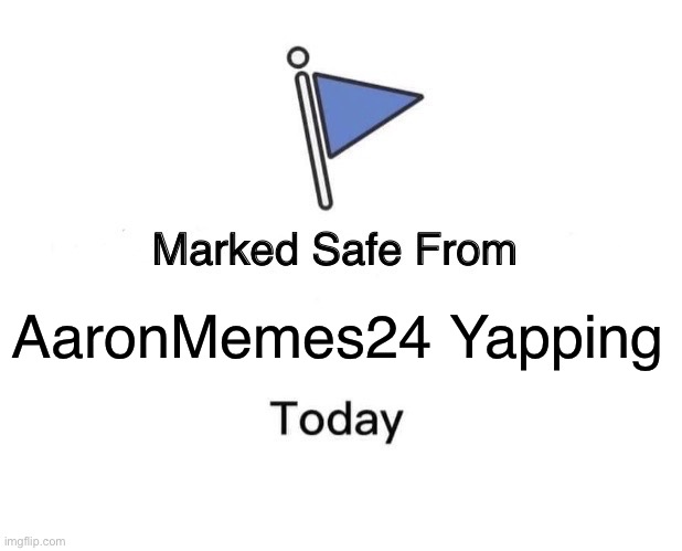 Marked Safe From | AaronMemes24 Yapping | image tagged in memes,marked safe from | made w/ Imgflip meme maker