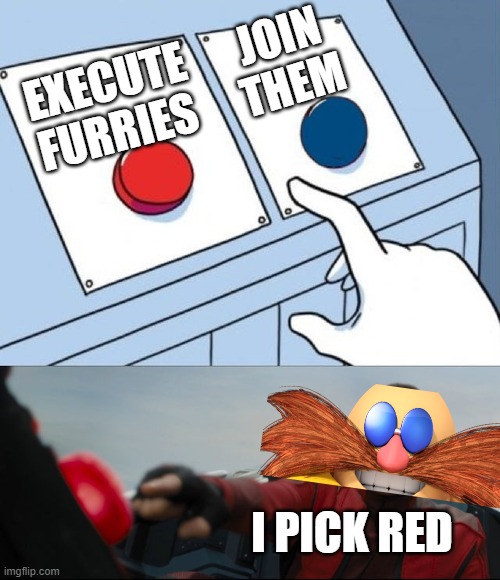 dr. eggman is goated fr | JOIN THEM; EXECUTE FURRIES; I PICK RED | image tagged in robotnik button | made w/ Imgflip meme maker