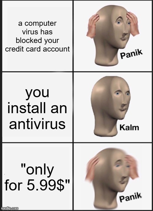 you're screwed | a computer virus has blocked your credit card account; you install an antivirus; "only for 5.99$" | image tagged in memes,panik kalm panik | made w/ Imgflip meme maker