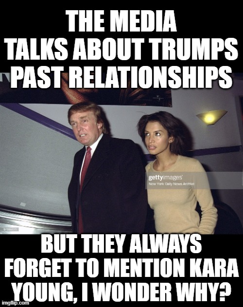 He proposed marriage to her | THE MEDIA TALKS ABOUT TRUMPS PAST RELATIONSHIPS; BUT THEY ALWAYS FORGET TO MENTION KARA YOUNG, I WONDER WHY? | image tagged in kara young | made w/ Imgflip meme maker