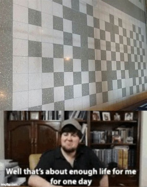 THE TILES ON THE WALL... WHYYY!!?!?! | image tagged in well thats about enough life for me for one day,funny,ocd | made w/ Imgflip meme maker