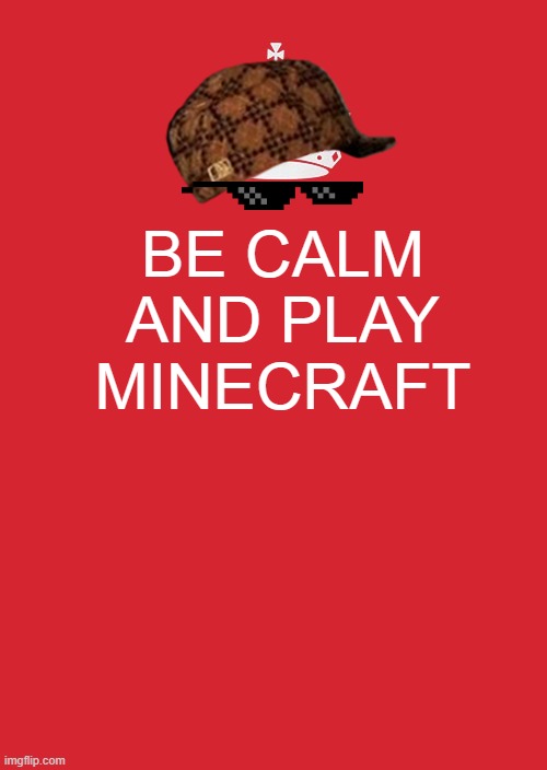 Keep Calm And Carry On Red | BE CALM AND PLAY MINECRAFT | image tagged in memes,keep calm and carry on red | made w/ Imgflip meme maker