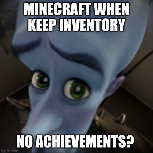 Minecraft | MINECRAFT WHEN KEEP INVENTORY; NO ACHIEVEMENTS? | image tagged in megamind peeking,minecraft memes,minecraft | made w/ Imgflip meme maker