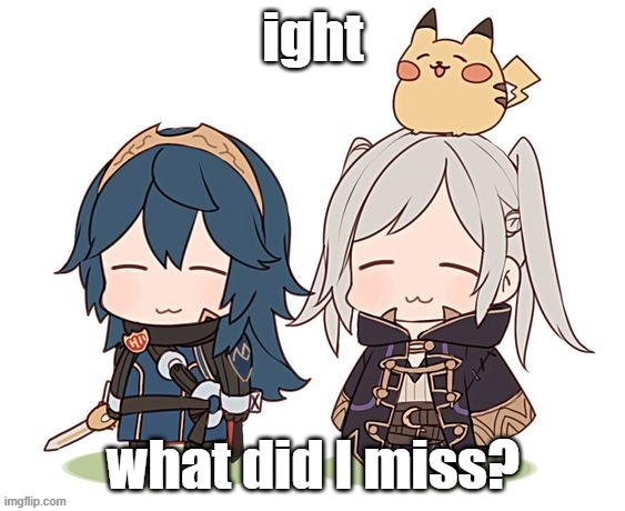 ight; what did I miss? | made w/ Imgflip meme maker