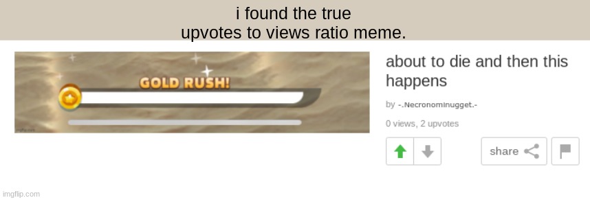 the legend is REAL (found in MS_memergroup) | i found the true upvotes to views ratio meme. | image tagged in memes,funny,imgflip,tanukid4wgzz | made w/ Imgflip meme maker