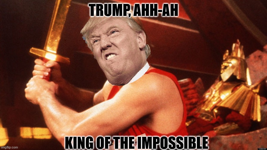 Flash Gordon  | TRUMP, AHH-AH KING OF THE IMPOSSIBLE | image tagged in flash gordon | made w/ Imgflip meme maker