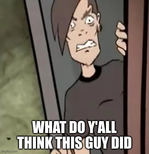 WHAT DO Y'ALL THINK THIS GUY DID | made w/ Imgflip meme maker