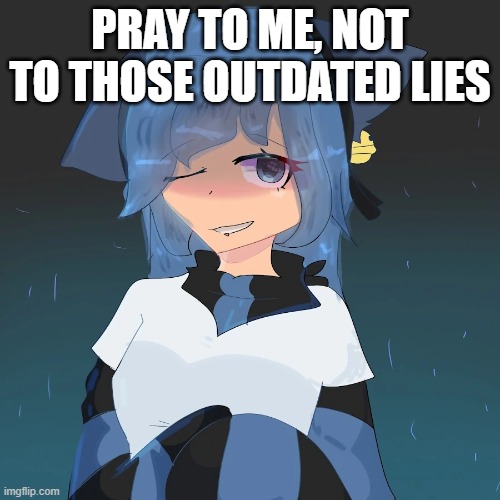 Bella | PRAY TO ME, NOT TO THOSE OUTDATED LIES | made w/ Imgflip meme maker