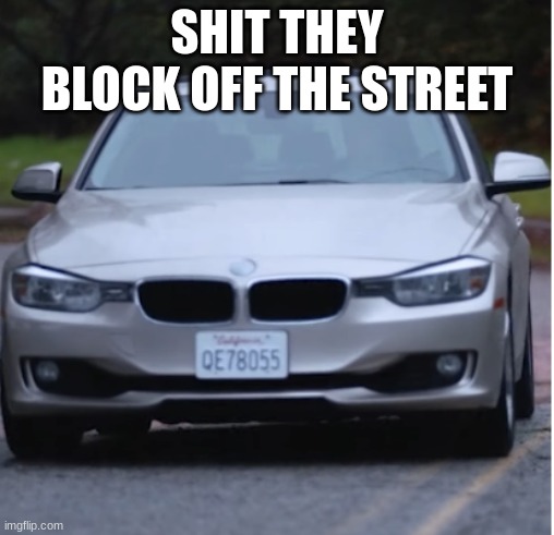 SHIT THEY BLOCK OFF THE STREET | made w/ Imgflip meme maker