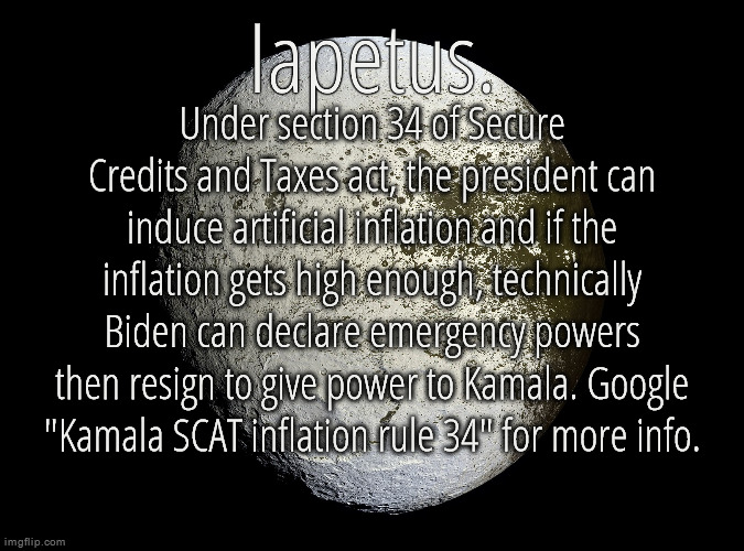 HOW KAMALA CAN STILL WIN | Under section 34 of Secure Credits and Taxes act, the president can induce artificial inflation and if the inflation gets high enough, technically Biden can declare emergency powers then resign to give power to Kamala. Google "Kamala SCAT inflation rule 34" for more info. | image tagged in silver announcement template 13 0 template | made w/ Imgflip meme maker