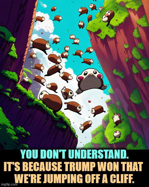 Even the lemmings have had enough. | YOU DON'T UNDERSTAND. IT'S BECAUSE TRUMP WON THAT 
WE'RE JUMPING OFF A CLIFF. | image tagged in lemmings,trump,jumping,cliff | made w/ Imgflip meme maker