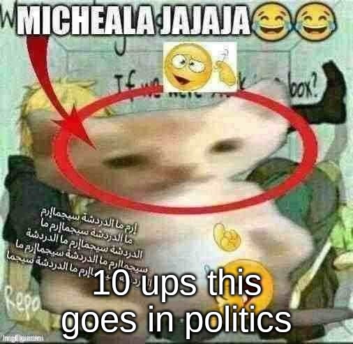 10 ups this goes in politics | made w/ Imgflip meme maker