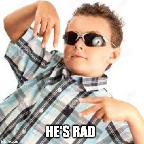 Cool kid sunglasses | HE'S RAD | image tagged in cool kid sunglasses | made w/ Imgflip meme maker