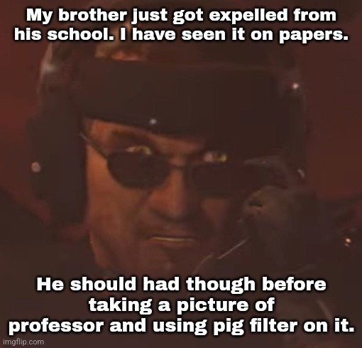 It's been only 2 months. | My brother just got expelled from his school. I have seen it on papers. He should had though before taking a picture of professor and using pig filter on it. | made w/ Imgflip meme maker