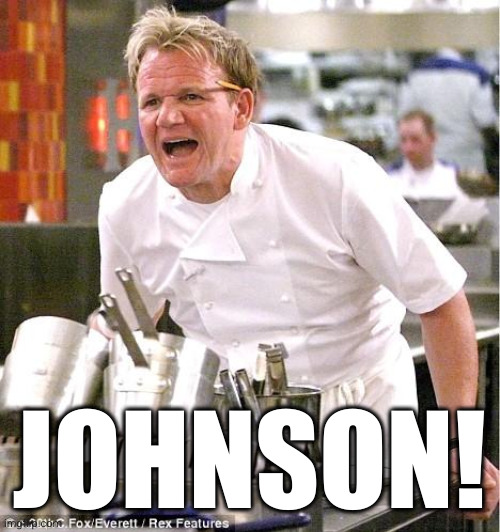 Chef Gordon Ramsay Meme | JOHNSON! | image tagged in memes,chef gordon ramsay | made w/ Imgflip meme maker