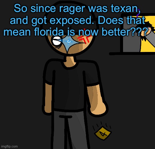 A hint on what’s beneath that sticky note :] | So since rager was texan, and got exposed. Does that mean florida is now better??? | image tagged in a hint on what s beneath that sticky note | made w/ Imgflip meme maker