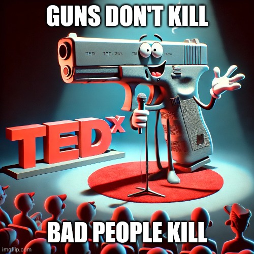 Guns don't kill people | GUNS DON'T KILL; BAD PEOPLE KILL | image tagged in guns | made w/ Imgflip meme maker