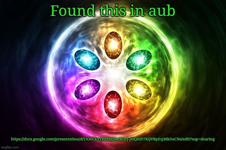 Infinity stones | Found this in aub; https://docs.google.com/presentation/d/1tO0CkxYP2ZSQSac8DcJ-jISQbi97XQVBpEq36k5uCNs/edit?usp=sharing | image tagged in infinity stones | made w/ Imgflip meme maker