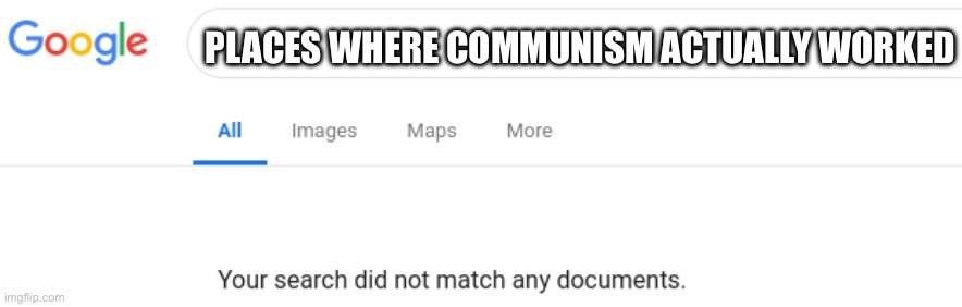 Google No Results | PLACES WHERE COMMUNISM ACTUALLY WORKED | image tagged in google no results | made w/ Imgflip meme maker