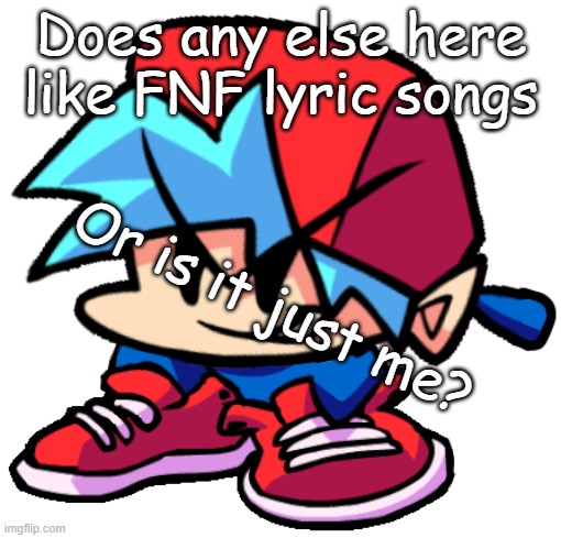 Sharing my music taste. (I'm going to get publicly executed my MSMG aren't I?) | Does any else here like FNF lyric songs; Or is it just me? | image tagged in keth | made w/ Imgflip meme maker