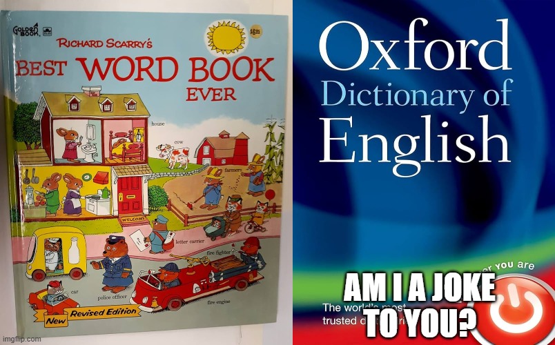 Richard Scarry versus Oxford | AM I A JOKE
TO YOU? | image tagged in richard scarry,best word book ever,oxford english dictionary,meme,am i a joke to you | made w/ Imgflip meme maker