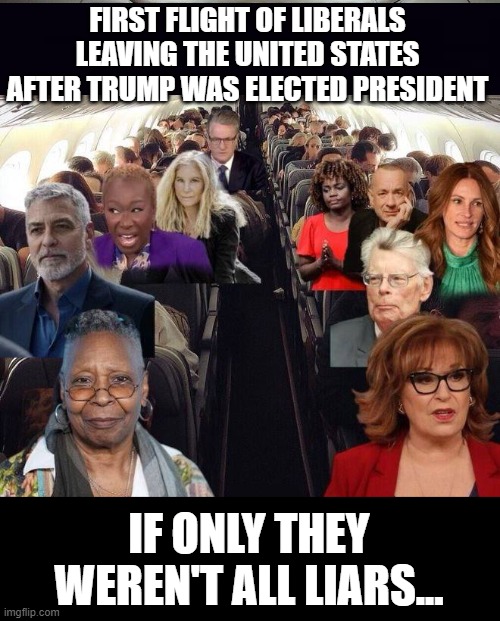 I have a dream that one day no one has to put up with these people... | FIRST FLIGHT OF LIBERALS LEAVING THE UNITED STATES AFTER TRUMP WAS ELECTED PRESIDENT; IF ONLY THEY WEREN'T ALL LIARS... | image tagged in libs leaving | made w/ Imgflip meme maker