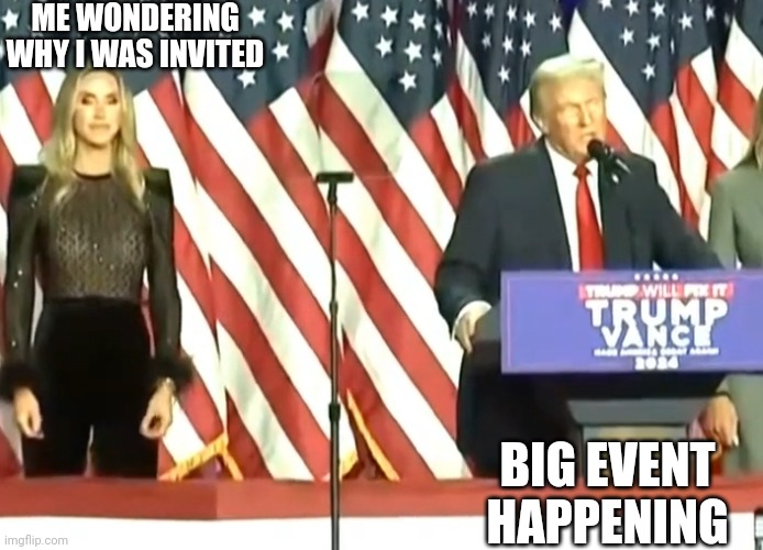 Gotchya a new temp to have fun with | ME WONDERING WHY I WAS INVITED; BIG EVENT HAPPENING | image tagged in trump 2024 election awkward stand | made w/ Imgflip meme maker