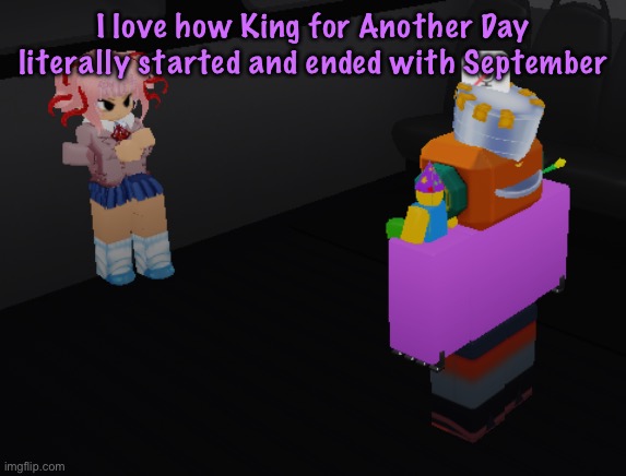 why is natsuki in item asylum | I love how King for Another Day literally started and ended with September | image tagged in why is natsuki in item asylum,cinnabox announcement | made w/ Imgflip meme maker