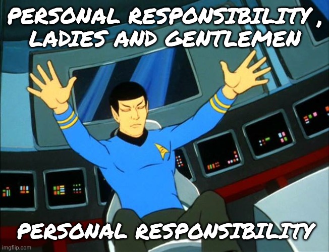 Spock his arms outstretched | PERSONAL RESPONSIBILITY ,
LADIES AND GENTLEMEN PERSONAL RESPONSIBILITY | image tagged in spock his arms outstretched | made w/ Imgflip meme maker