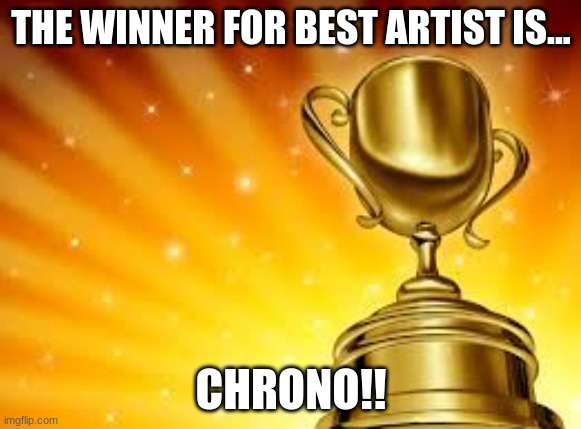 Congrats Chrono!! | THE WINNER FOR BEST ARTIST IS... CHRONO!! | image tagged in award | made w/ Imgflip meme maker