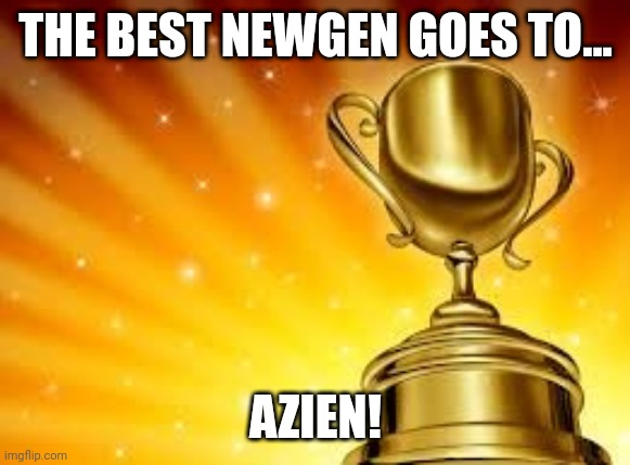 Congrats my guy! (IT should've been me-) | THE BEST NEWGEN GOES TO... AZIEN! | image tagged in award | made w/ Imgflip meme maker