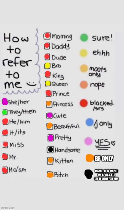 How To Refer To Me :) | BF ONLY; MAYBE, JUST MAYBE MY BF CAN, I'LL LET IT SLIDE FOR HIM | image tagged in how to refer to me | made w/ Imgflip meme maker