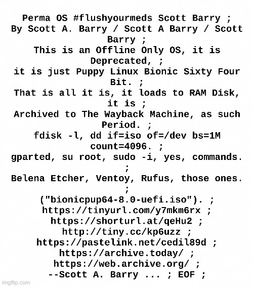 Perma OS #flushyourmeds Scott Barry ; | image tagged in linux,open source,puppy,1984,police state,nsa | made w/ Imgflip meme maker