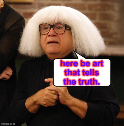 Art Critic | here be art
that tells
the truth. | image tagged in art critic | made w/ Imgflip meme maker