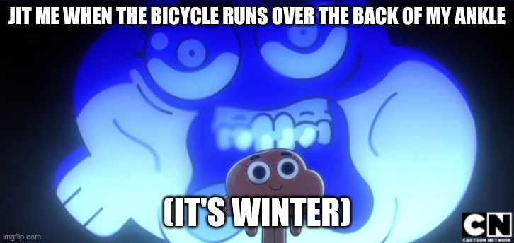 Darwin screaming inside | JIT ME WHEN THE BICYCLE RUNS OVER THE BACK OF MY ANKLE; (IT'S WINTER) | image tagged in darwin screaming inside | made w/ Imgflip meme maker