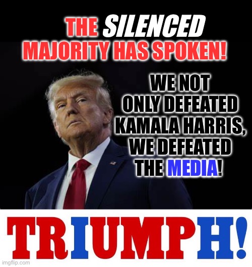 The silenced majority has spoken | SILENCED; THE                       MAJORITY HAS SPOKEN! WE NOT ONLY DEFEATED KAMALA HARRIS, WE DEFEATED THE MEDIA! MEDIA | image tagged in donald trump,mainstream media | made w/ Imgflip meme maker