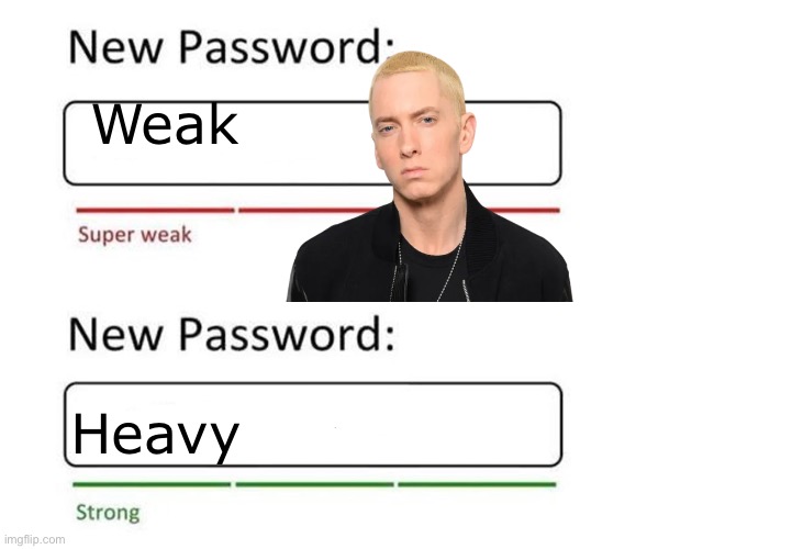 Eminem password | Weak; Heavy | image tagged in new password,weak,heavy,knee,arms | made w/ Imgflip meme maker