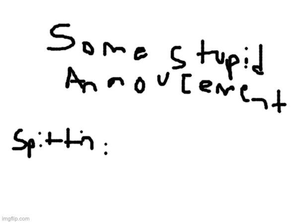 stupid fucking announcement template | made w/ Imgflip meme maker