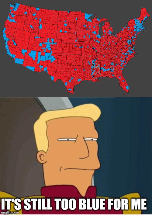 TOO MUCH BLUE | IT'S STILL TOO BLUE FOR ME | image tagged in zapp brannigan squint,president trump,donald trump,america,politics | made w/ Imgflip meme maker