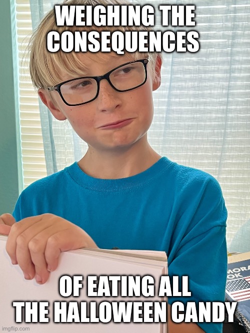 Thinking, thinking | WEIGHING THE CONSEQUENCES; OF EATING ALL THE HALLOWEEN CANDY | image tagged in thinking thinking | made w/ Imgflip meme maker