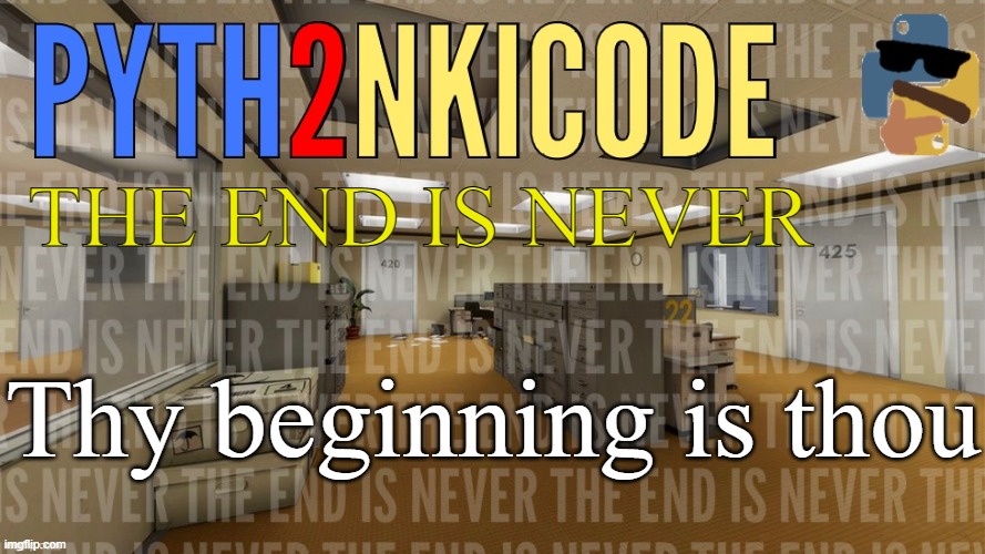 l | THE END IS NEVER; Thy beginning is thou | image tagged in pyth2nkicode announcetemp 3 | made w/ Imgflip meme maker