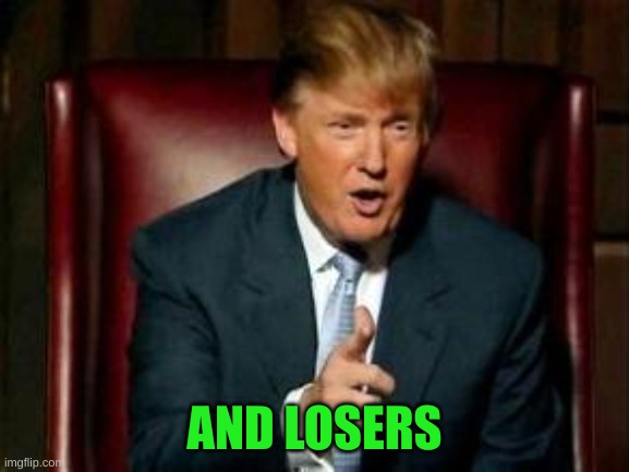 Donald Trump | AND LOSERS | image tagged in donald trump | made w/ Imgflip meme maker